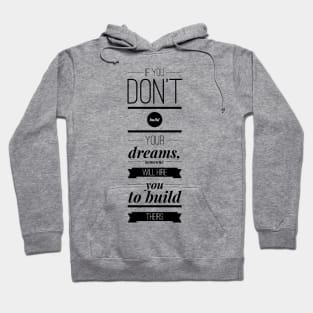 If you don't build your dreams someone will hire you to build theirs Hoodie